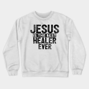 Jesus Is The Best Healer Ever Crewneck Sweatshirt